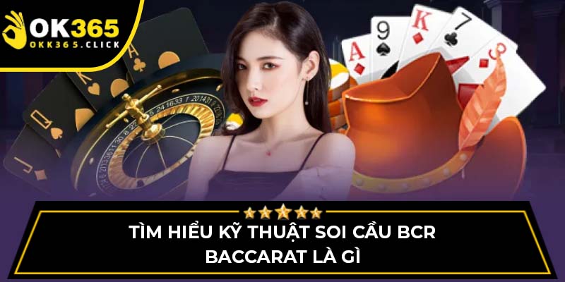 Tìm hiểu kỹ thuật soi cầu BCR baccarat là gì