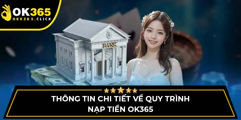 Thông tin chi tiết về quy trình nạp tiền OK365