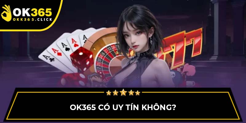 OK365 có uy tín không?