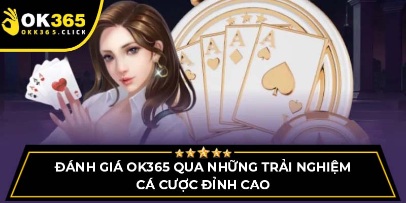 Đánh giá OK365 qua những trải nghiệm cá cược đỉnh cao