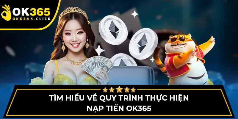 Tìm hiểu về quy trình thực hiện nạp tiền OK365