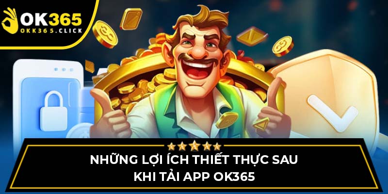 Những lợi ích thiết thực sau khi tải app OK365