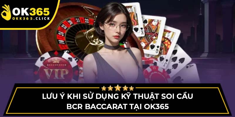 Lưu ý khi sử dụng kỹ thuật soi cầu BCR baccarat tại OK365