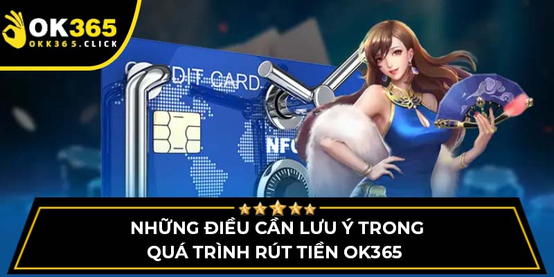 Những điều cần lưu ý trong quá trình rút tiền OK365