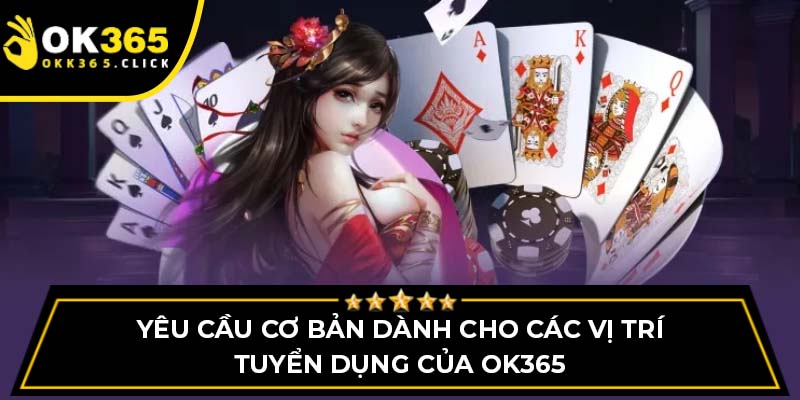 Yêu cầu cơ bản dành cho các vị trí tuyển dụng của OK365